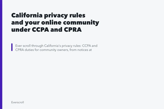 California privacy rules and your online community under CCPA and CPRA. Ever scroll: CCPA and CPRA duties for online communities