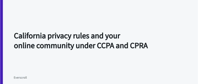 California privacy rules and your online community under CCPA and CPRA. Ever scroll: CCPA and CPRA duties for online communities